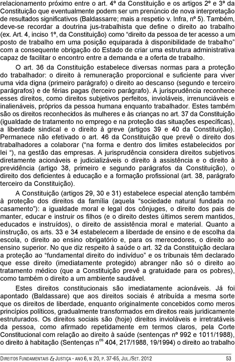 Também, deve-se recordar a doutrina jus-trabalhista que define o direito ao trabalho (ex. Art.