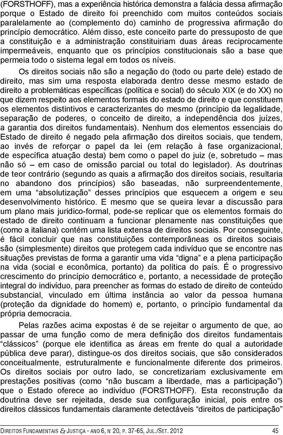 Além disso, este conceito parte do pressuposto de que a constituição e a administração constituiriam duas áreas reciprocamente impermeáveis, enquanto que os princípios constitucionais são a base que