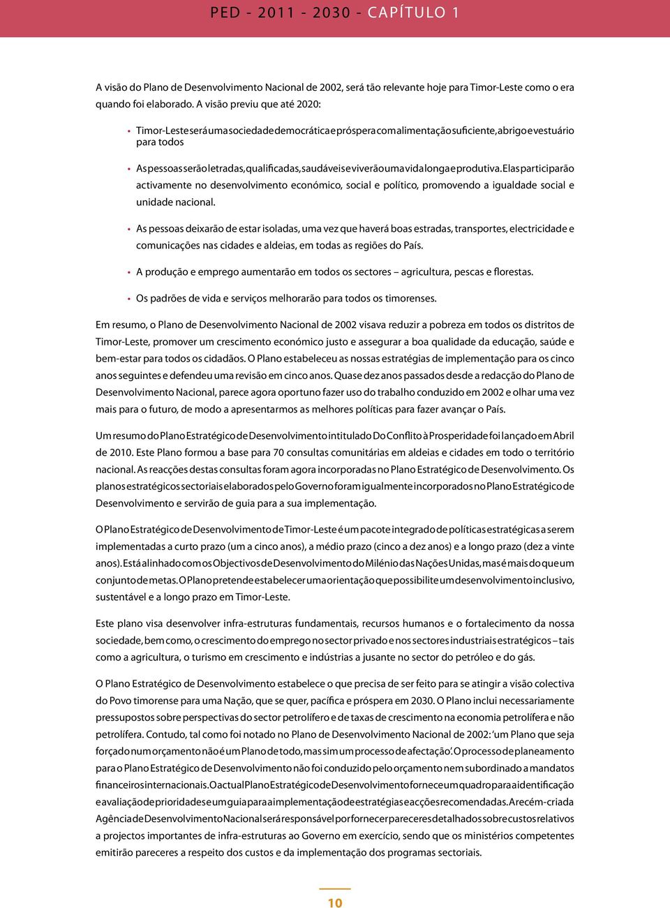 viverão uma vida longa e produtiva. Elas participarão activamente no desenvolvimento económico, social e político, promovendo a igualdade social e unidade nacional.