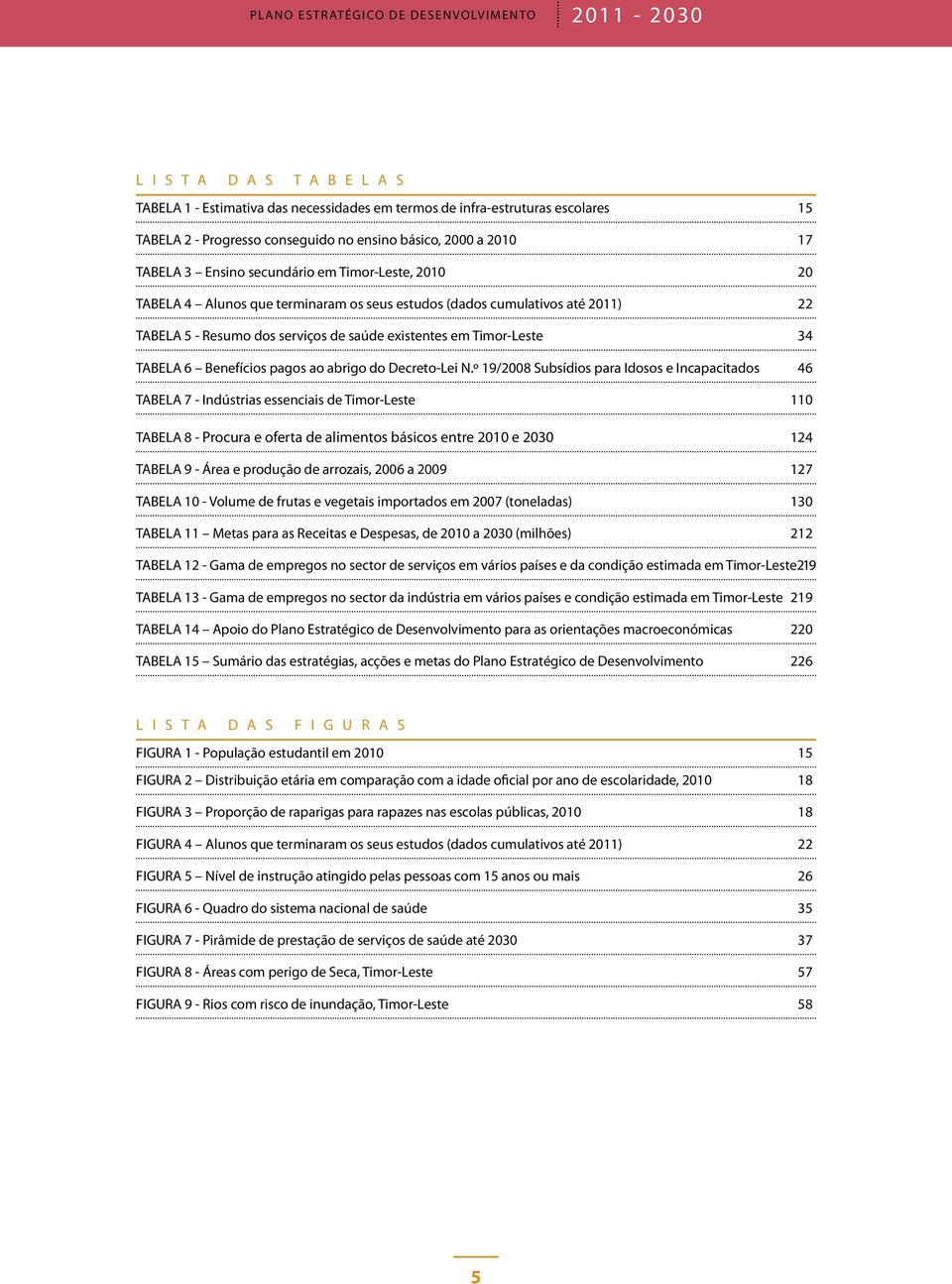 TABELA 5 - Resumo dos serviços de saúde existentes em Timor-Leste 34 TABELA 6 Benefícios pagos ao abrigo do Decreto-Lei N.