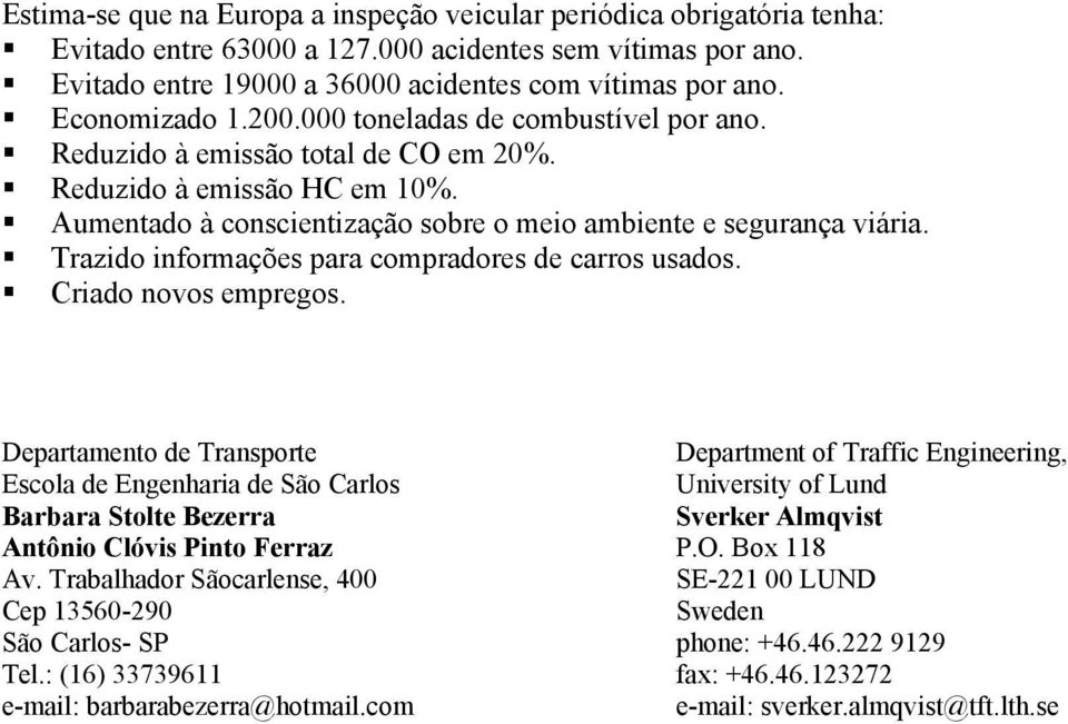 Trazido informações para compradores de carros usados. Criado novos empregos. Departamento de Transporte Escola de Engenharia de São Carlos Barbara Stolte Bezerra Antônio Clóvis Pinto Ferraz Av.