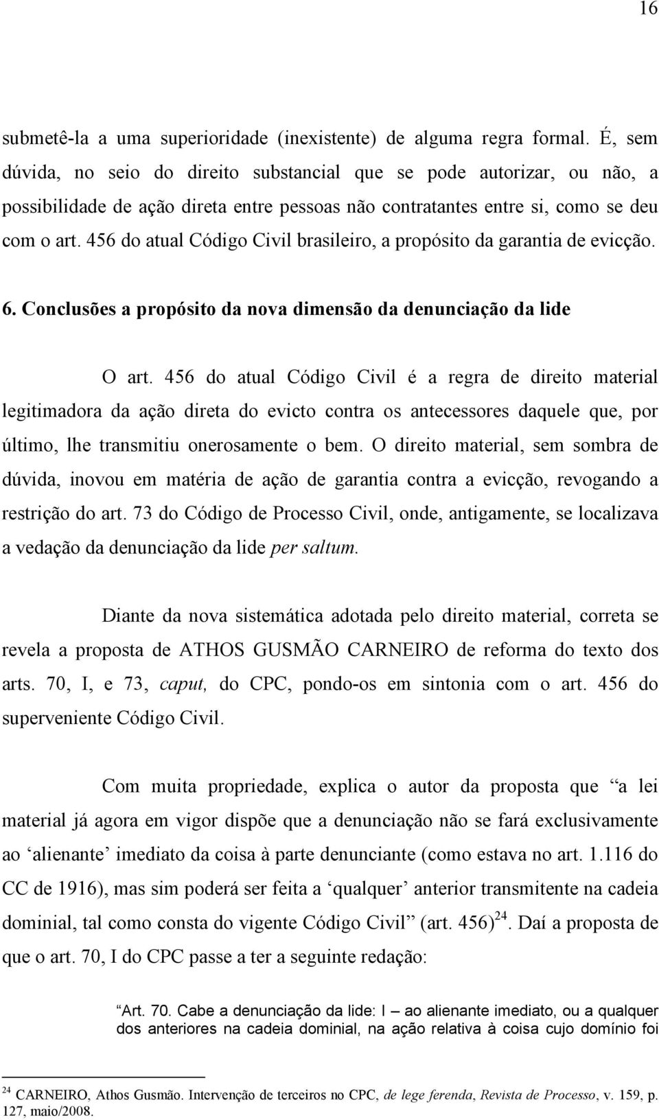 456 do atual Código Civil brasileiro, a propósito da garantia de evicção. 6. Conclusões a propósito da nova dimensão da denunciação da lide O art.