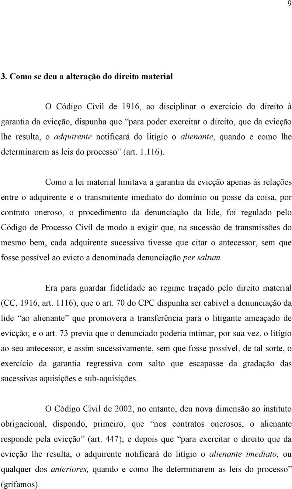 Como a lei material limitava a garantia da evicção apenas às relações entre o adquirente e o transmitente imediato do domínio ou posse da coisa, por contrato oneroso, o procedimento da denunciação da