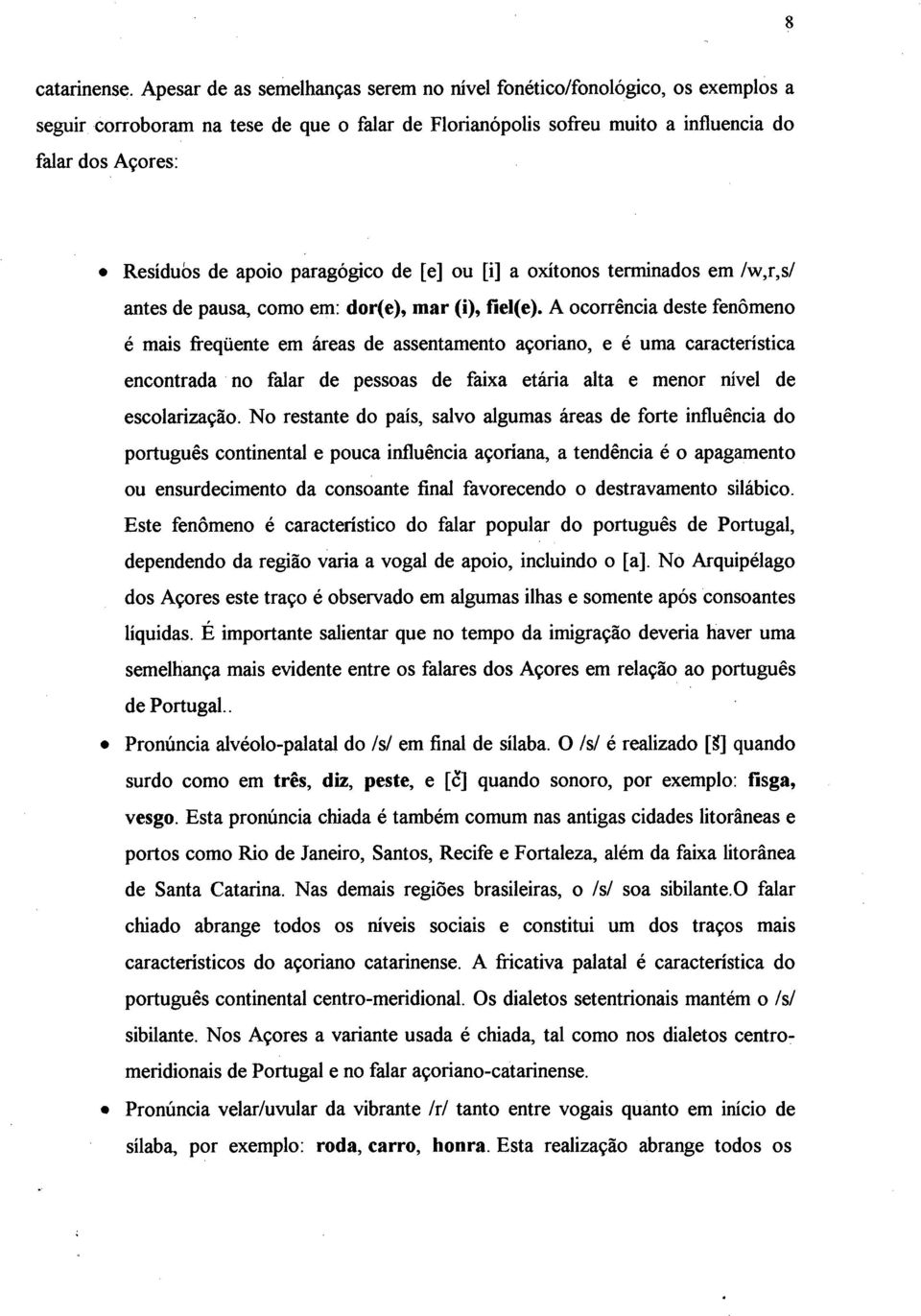 paragógico de [e] ou [i] a oxitonos terminados em /w,r,s/ antes de pausa, como em: dor(e), mar (i), fiel(e).