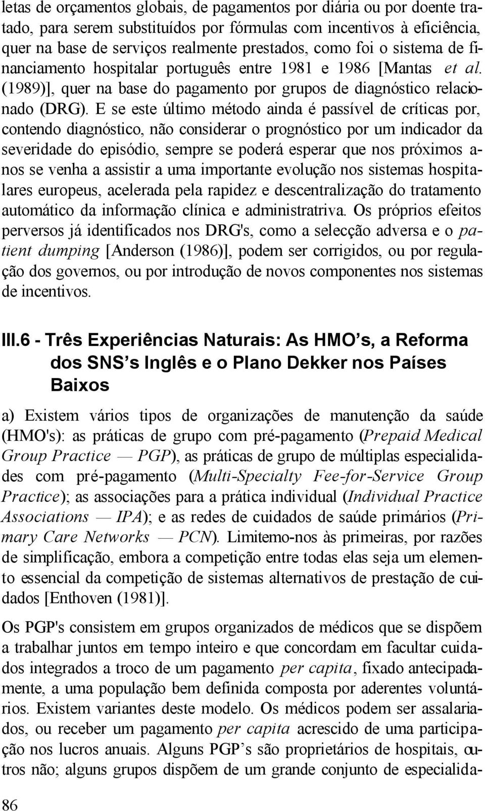 E se este último método ainda é passível de críticas por, contendo diagnóstico, não considerar o prognóstico por um indicador da severidade do episódio, sempre se poderá esperar que nos próximos a-