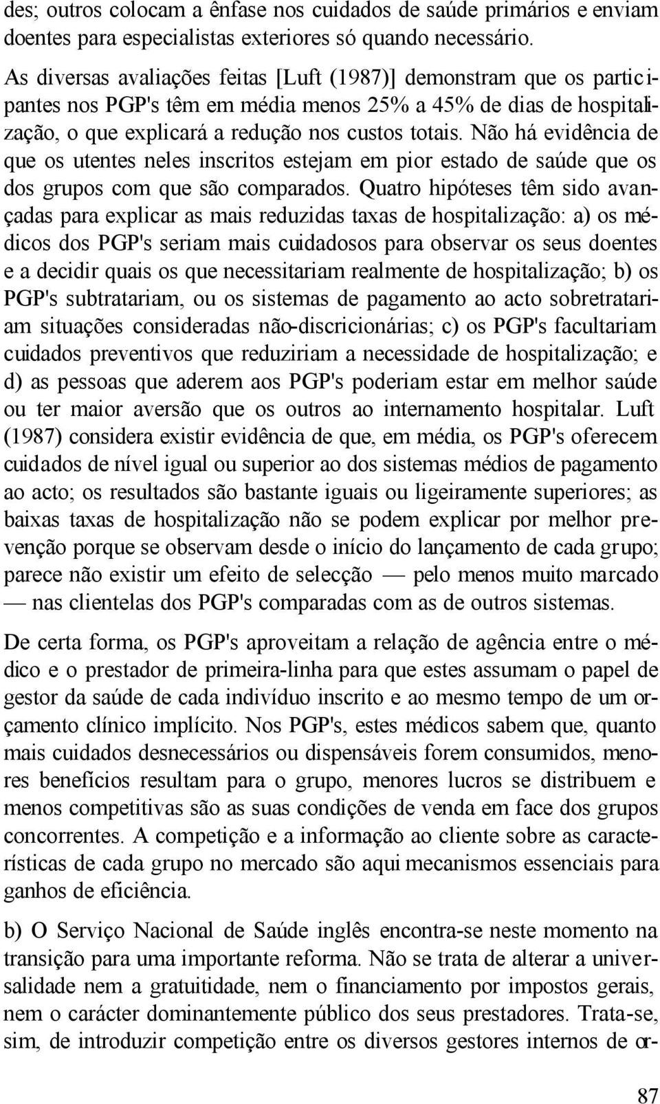 Não há evidência de que os utentes neles inscritos estejam em pior estado de saúde que os dos grupos com que são comparados.