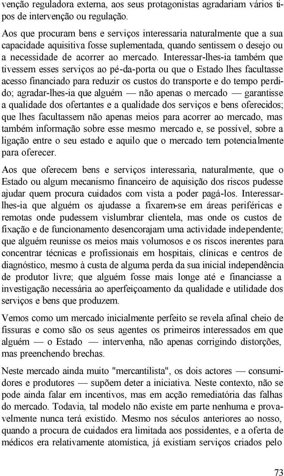 Interessar-lhes-ia também que tivessem esses serviços ao pé-da-porta ou que o Estado lhes facultasse acesso financiado para reduzir os custos do transporte e do tempo perdido; agradar-lhes-ia que