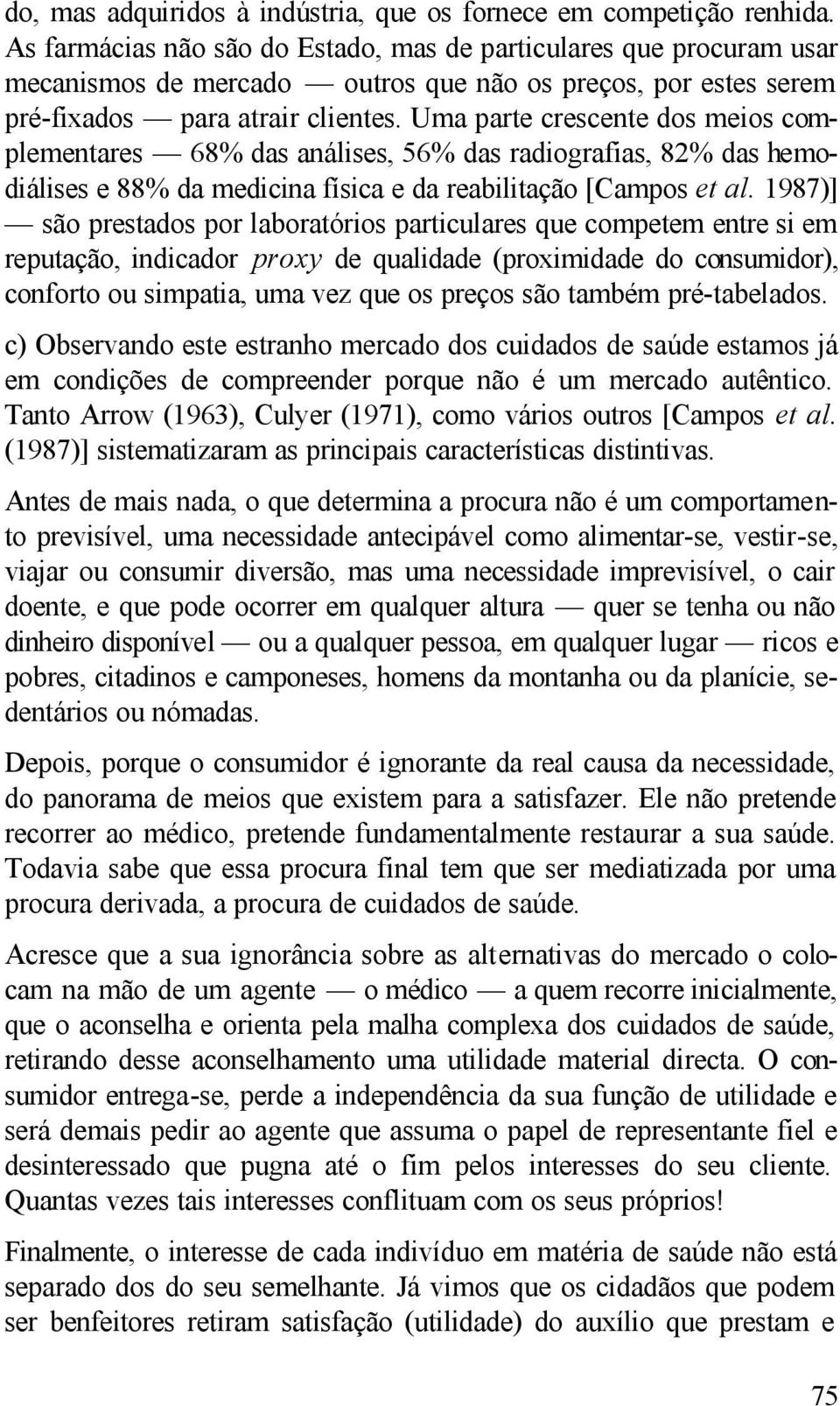 Uma parte crescente dos meios complementares 68% das análises, 56% das radiografias, 82% das hemodiálises e 88% da medicina física e da reabilitação [Campos et al.