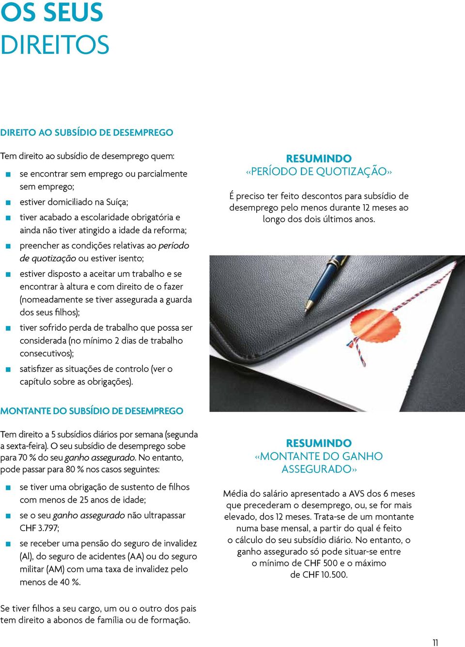 encontrar à altura e com direito de o fazer (nomeadamente se tiver assegurada a guarda dos seus filhos); tiver sofrido perda de trabalho que possa ser considerada (no mínimo 2 dias de trabalho