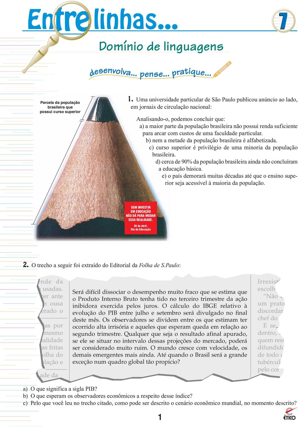 suficiente para arcar com custos de uma faculdade particular. b) nem a metade da população brasileira é alfabetizada. c) curso superior é privilégio de uma minoria da população brasileira.