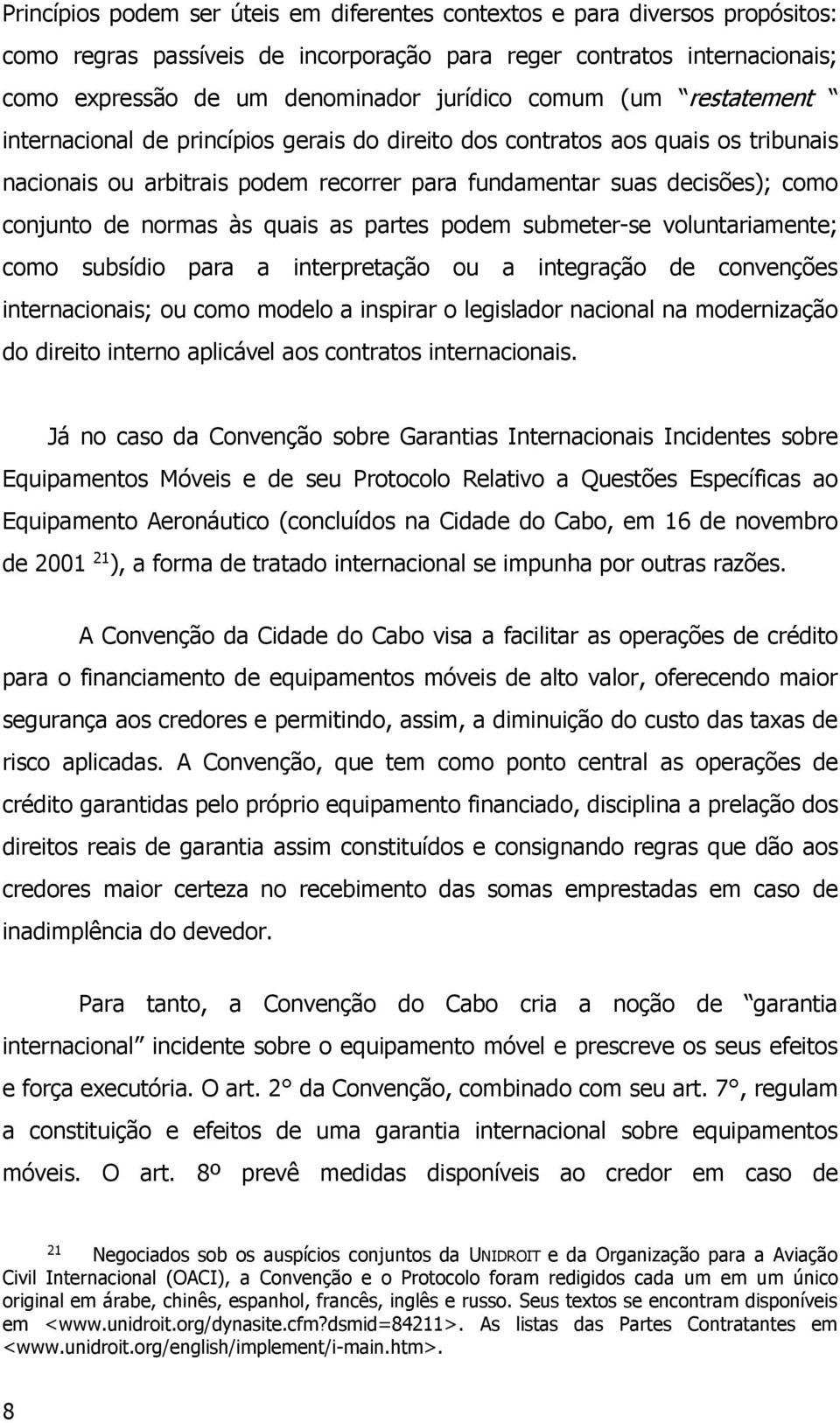 às quais as partes podem submeter-se voluntariamente; como subsídio para a interpretação ou a integração de convenções internacionais; ou como modelo a inspirar o legislador nacional na modernização