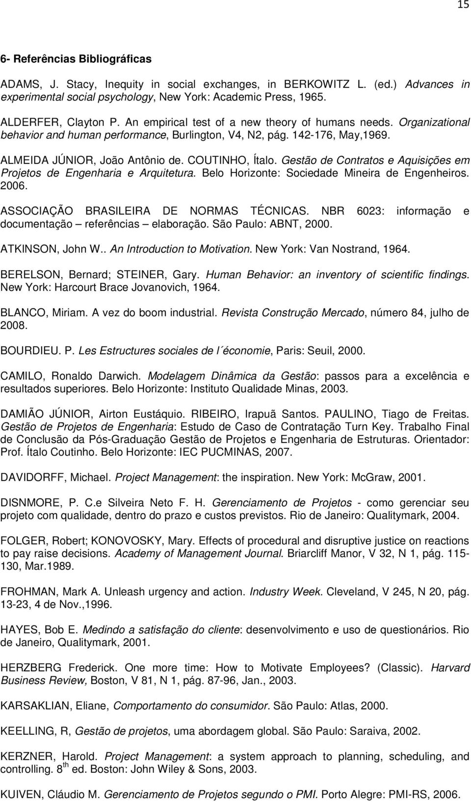 Gestão de Contratos e Aquisições em Projetos de Engenharia e Arquitetura. Belo Horizonte: Sociedade Mineira de Engenheiros. 2006. ASSOCIAÇÃO BRASILEIRA DE NORMAS TÉCNICAS.