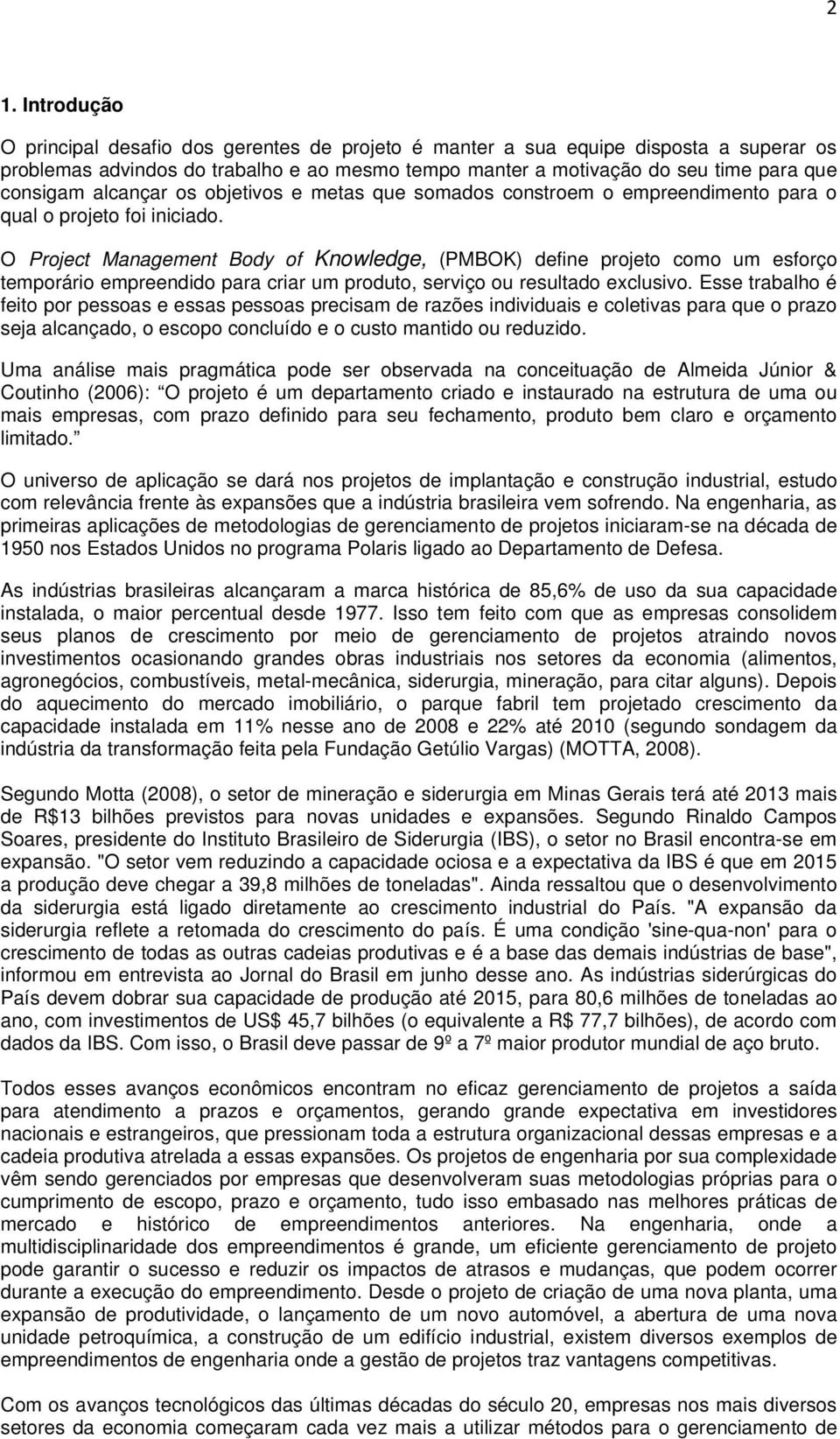 O Project Management Body of Knowledge, (PMBOK) define projeto como um esforço temporário empreendido para criar um produto, serviço ou resultado exclusivo.