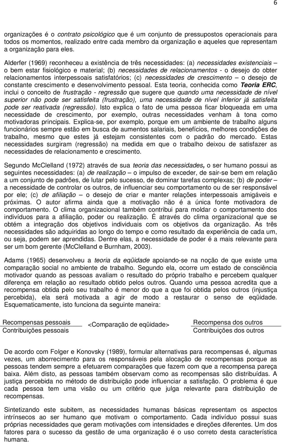 relacionamentos interpessoais satisfatórios; (c) necessidades de crescimento o desejo de constante crescimento e desenvolvimento pessoal.