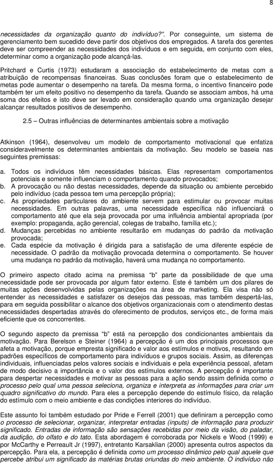 Pritchard e Curtis (1973) estudaram a associação do estabelecimento de metas com a atribuição de recompensas financeiras.