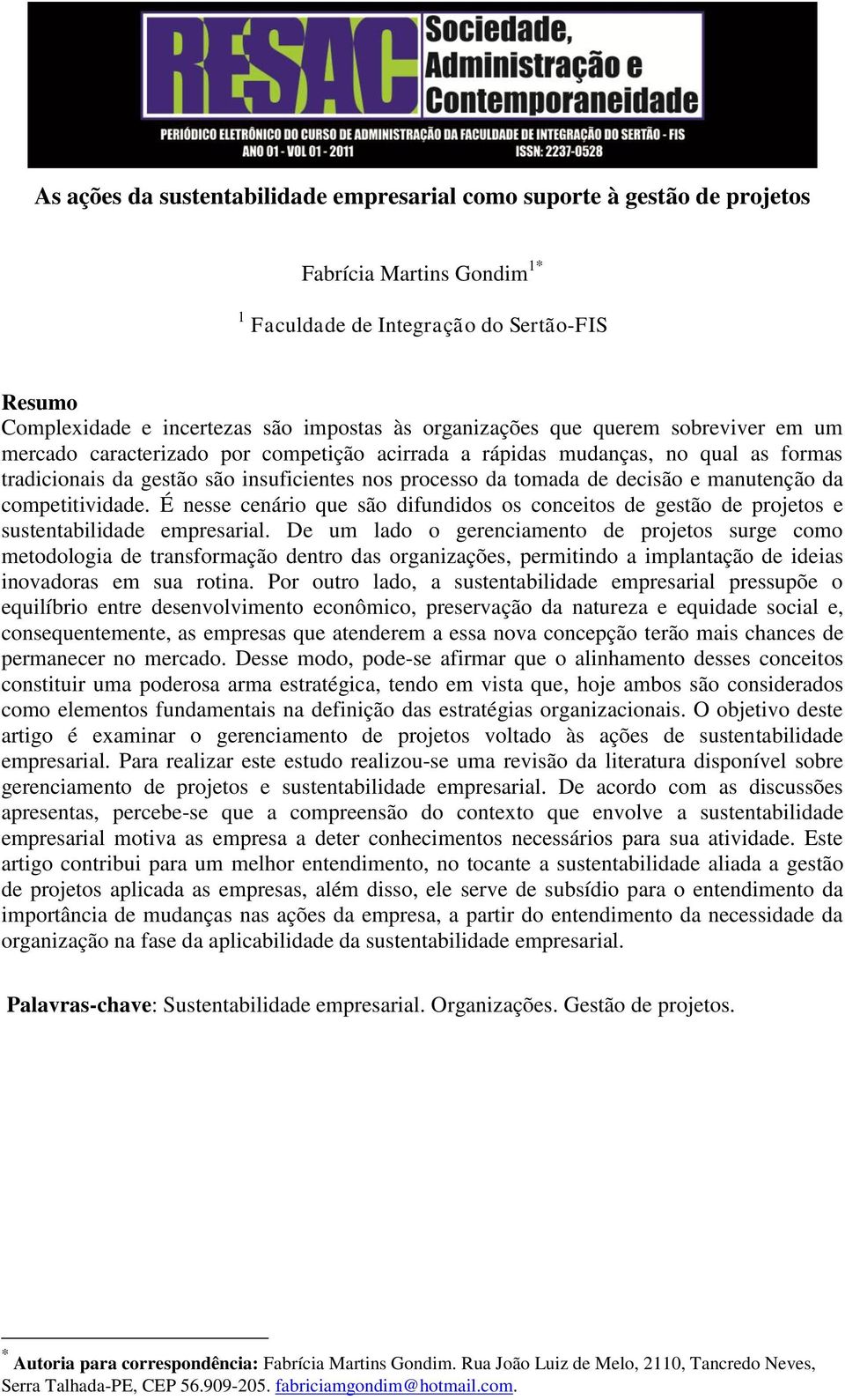 e manutenção da competitividade. É nesse cenário que são difundidos os conceitos de gestão de projetos e sustentabilidade empresarial.