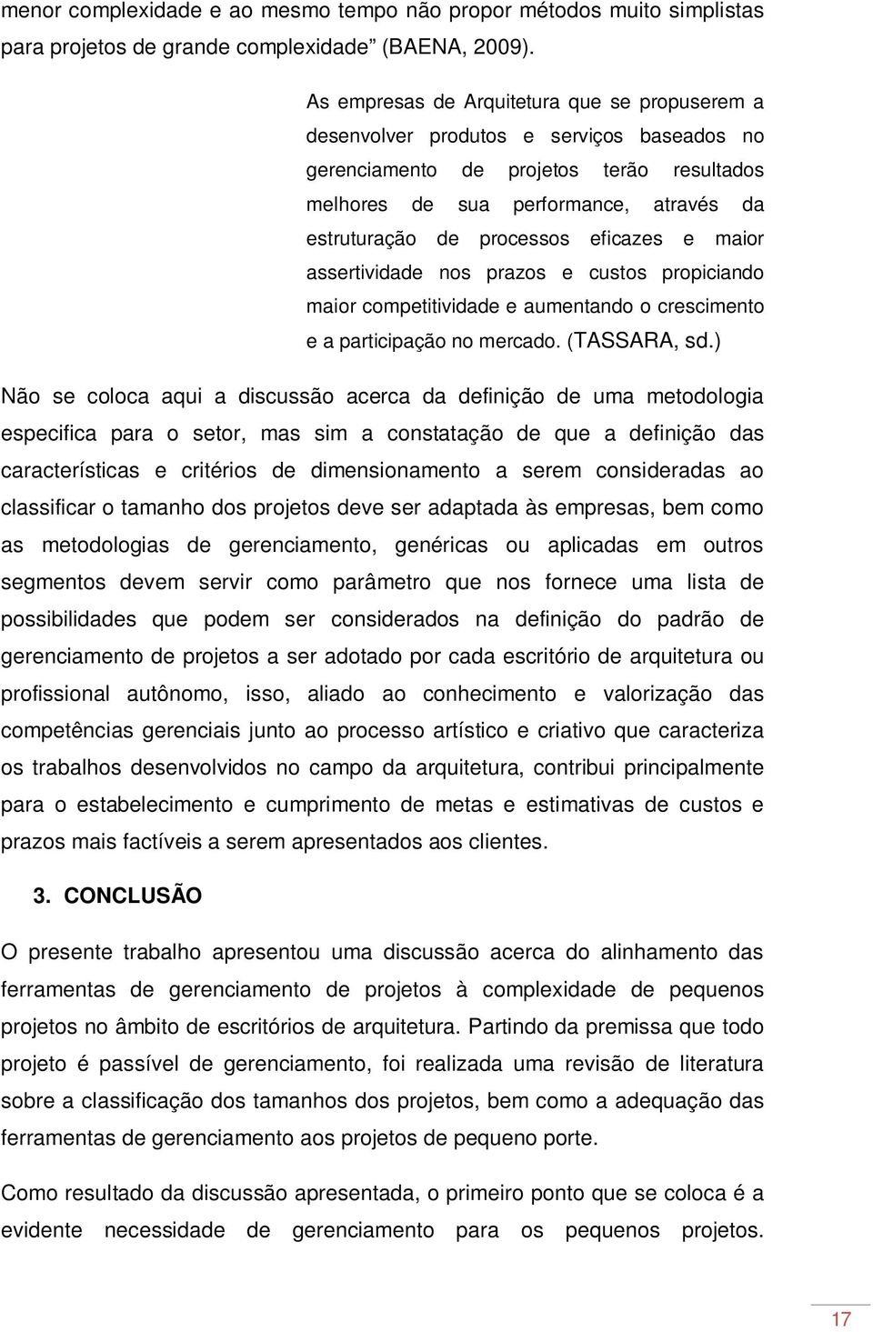 eficazes e maior assertividade nos prazos e custos propiciando maior competitividade e aumentando o crescimento e a participação no mercado. (TASSARA, sd.