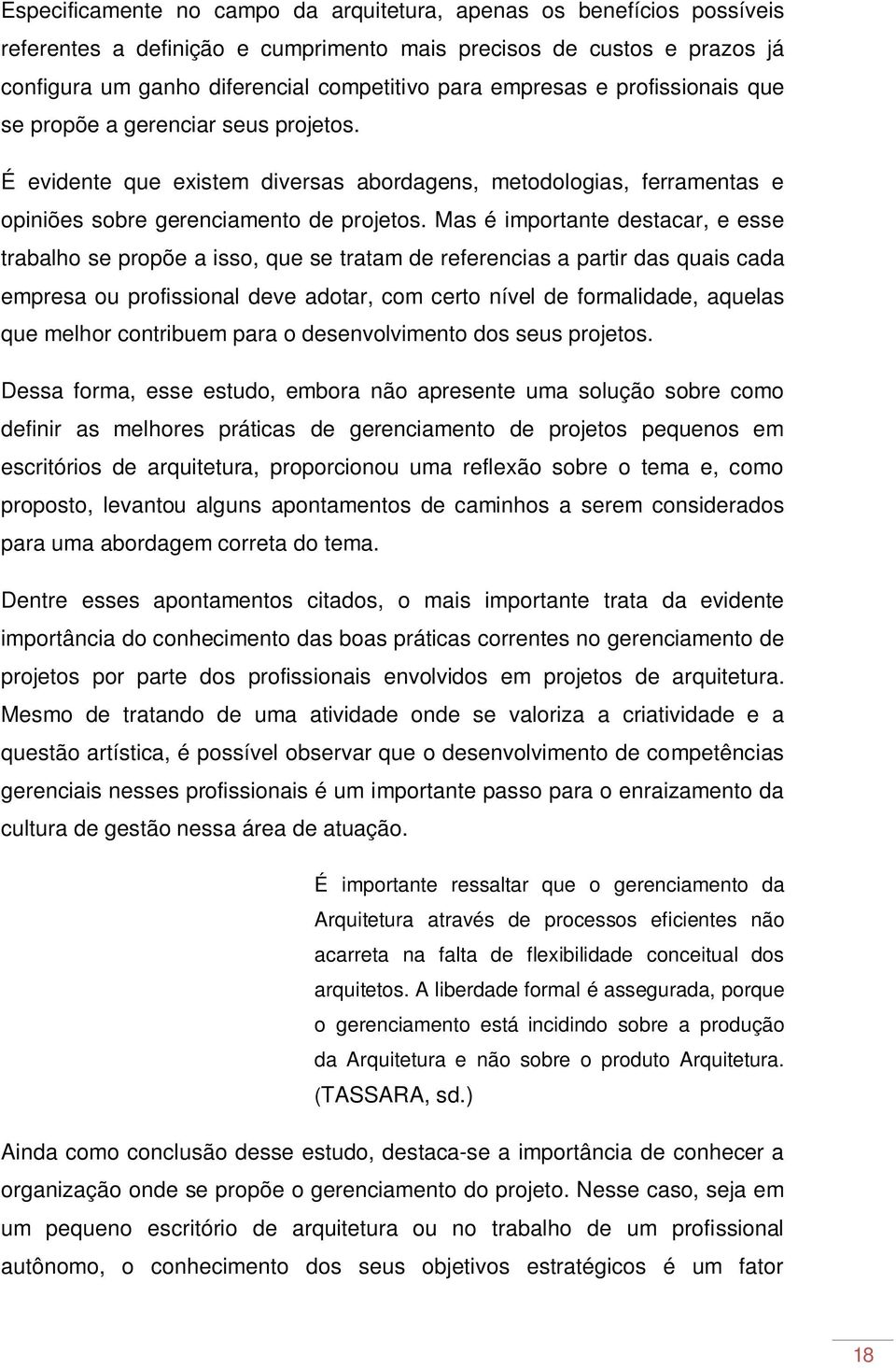 Mas é importante destacar, e esse trabalho se propõe a isso, que se tratam de referencias a partir das quais cada empresa ou profissional deve adotar, com certo nível de formalidade, aquelas que