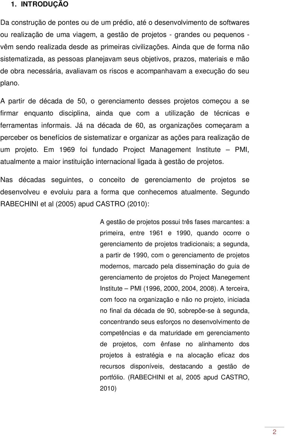 Ainda que de forma não sistematizada, as pessoas planejavam seus objetivos, prazos, materiais e mão de obra necessária, avaliavam os riscos e acompanhavam a execução do seu plano.