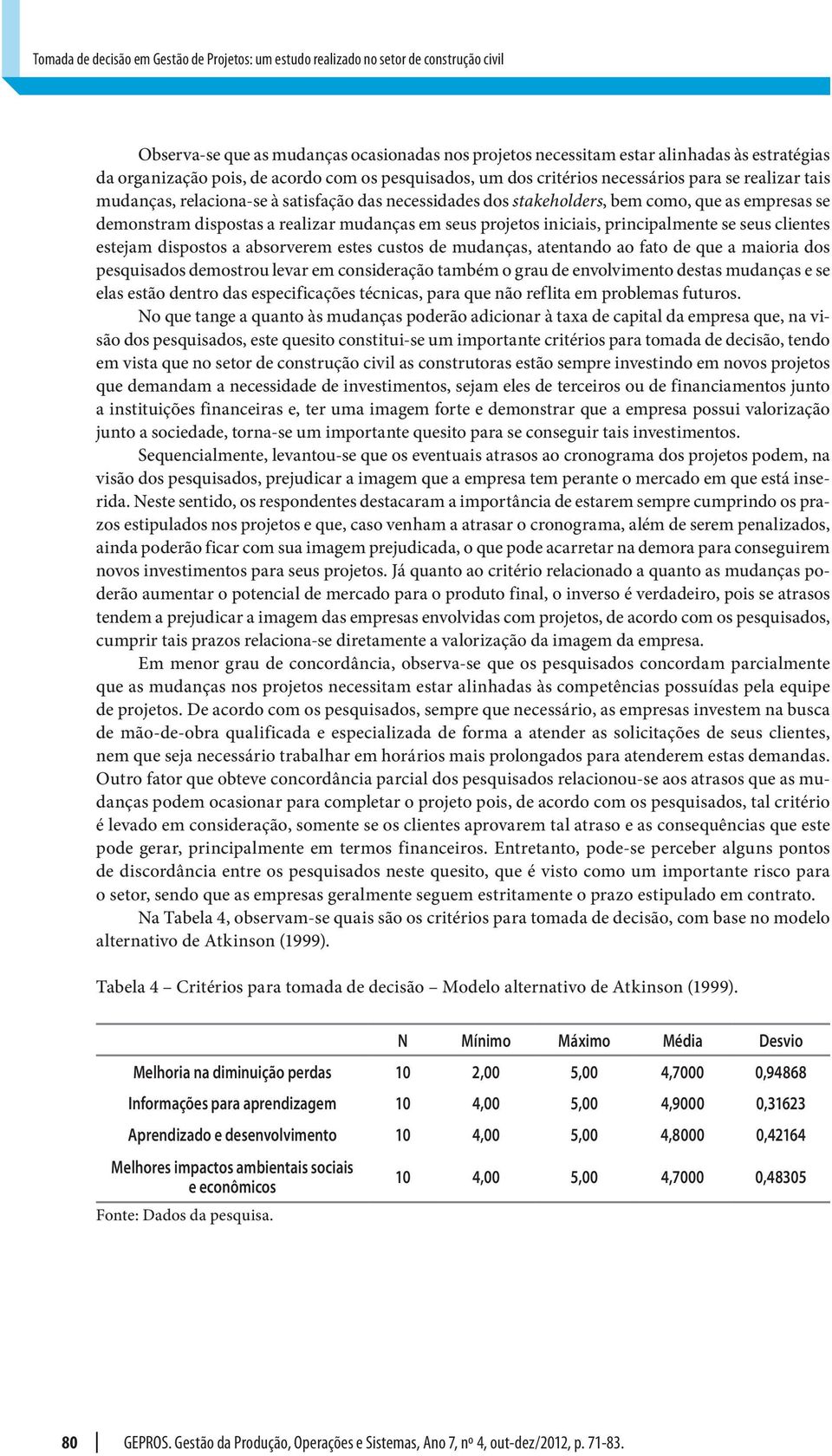 dispostas a realizar mudanças em seus projetos iniciais, principalmente se seus clientes estejam dispostos a absorverem estes custos de mudanças, atentando ao fato de que a maioria dos pesquisados