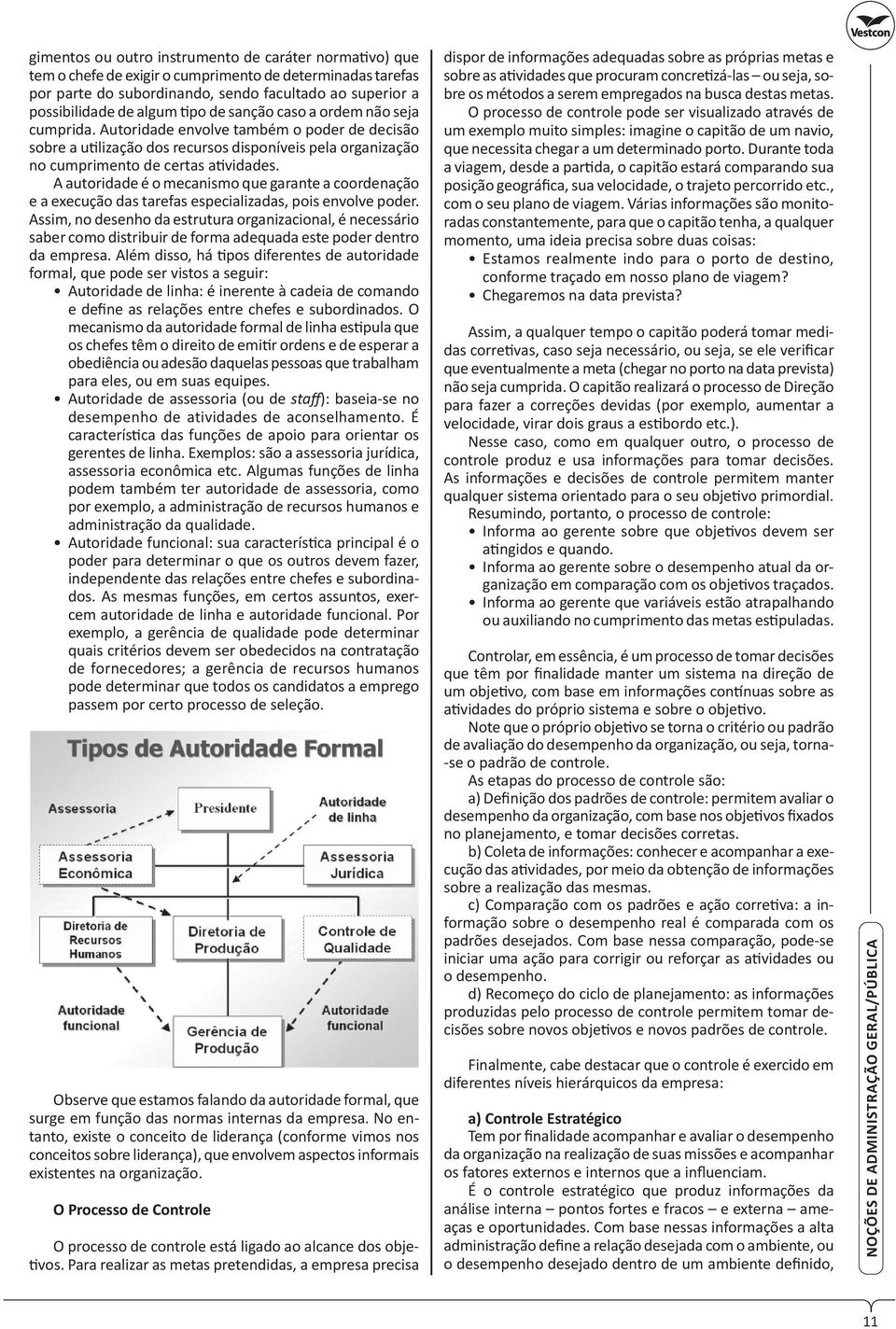 A autoridade é o mecanismo que garante a coordenação e a execução das tarefas especializadas, pois envolve poder.