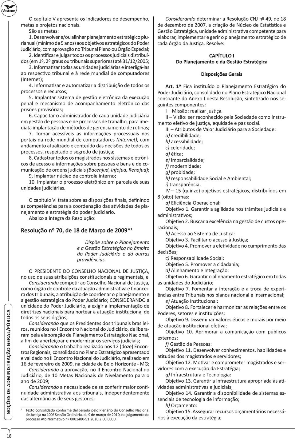 Iden ficar e julgar todos os processos judiciais distribuídos (em 1º, 2º graus ou tribunais superiores) até 31/12/2005; 3.