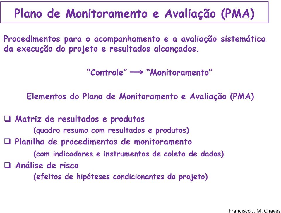 Controle Monitoramento Elementos do Plano de Monitoramento e Avaliação (PMA) Matriz de resultados e produtos