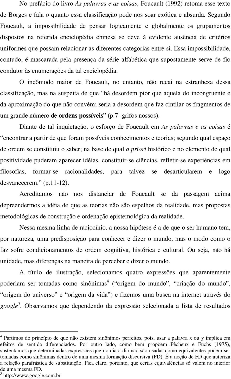 relacionar as diferentes categorias entre si. Essa impossibilidade, contudo, é mascarada pela presença da série alfabética que supostamente serve de fio condutor às enumerações da tal enciclopédia.