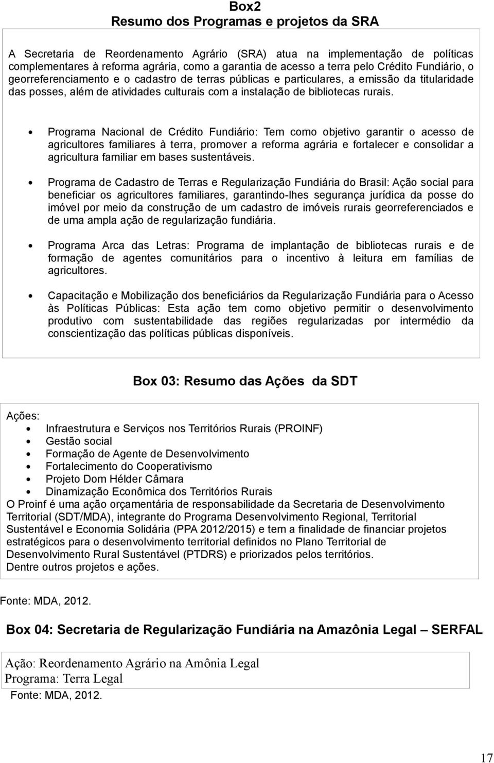 Programa Nacional de Crédito Fundiário: Tem como objetivo garantir o acesso de agricultores familiares à terra, promover a reforma agrária e fortalecer e consolidar a agricultura familiar em bases