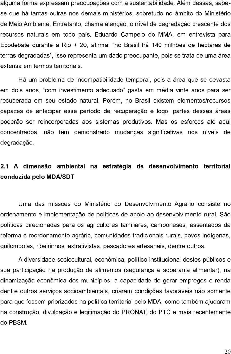 Eduardo Campelo do MMA, em entrevista para Ecodebate durante a Rio + 20, afirma: no Brasil há 140 milhões de hectares de terras degradadas, isso representa um dado preocupante, pois se trata de uma