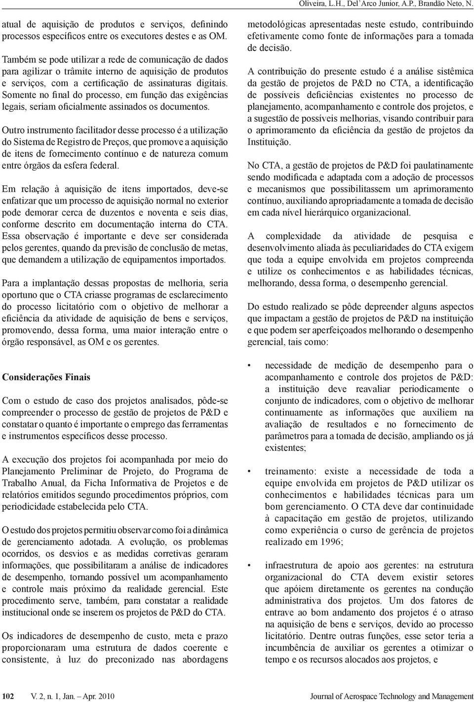 Somente no final do processo, em função das exigências legais, seriam oficialmente assinados os documentos.