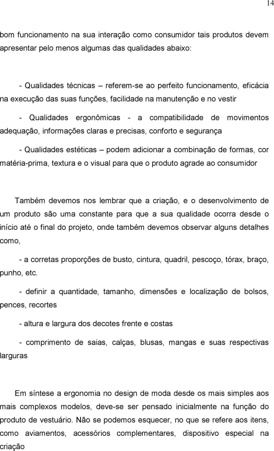 estéticas podem adicionar a combinação de formas, cor matéria-prima, textura e o visual para que o produto agrade ao consumidor Também devemos nos lembrar que a criação, e o desenvolvimento de um