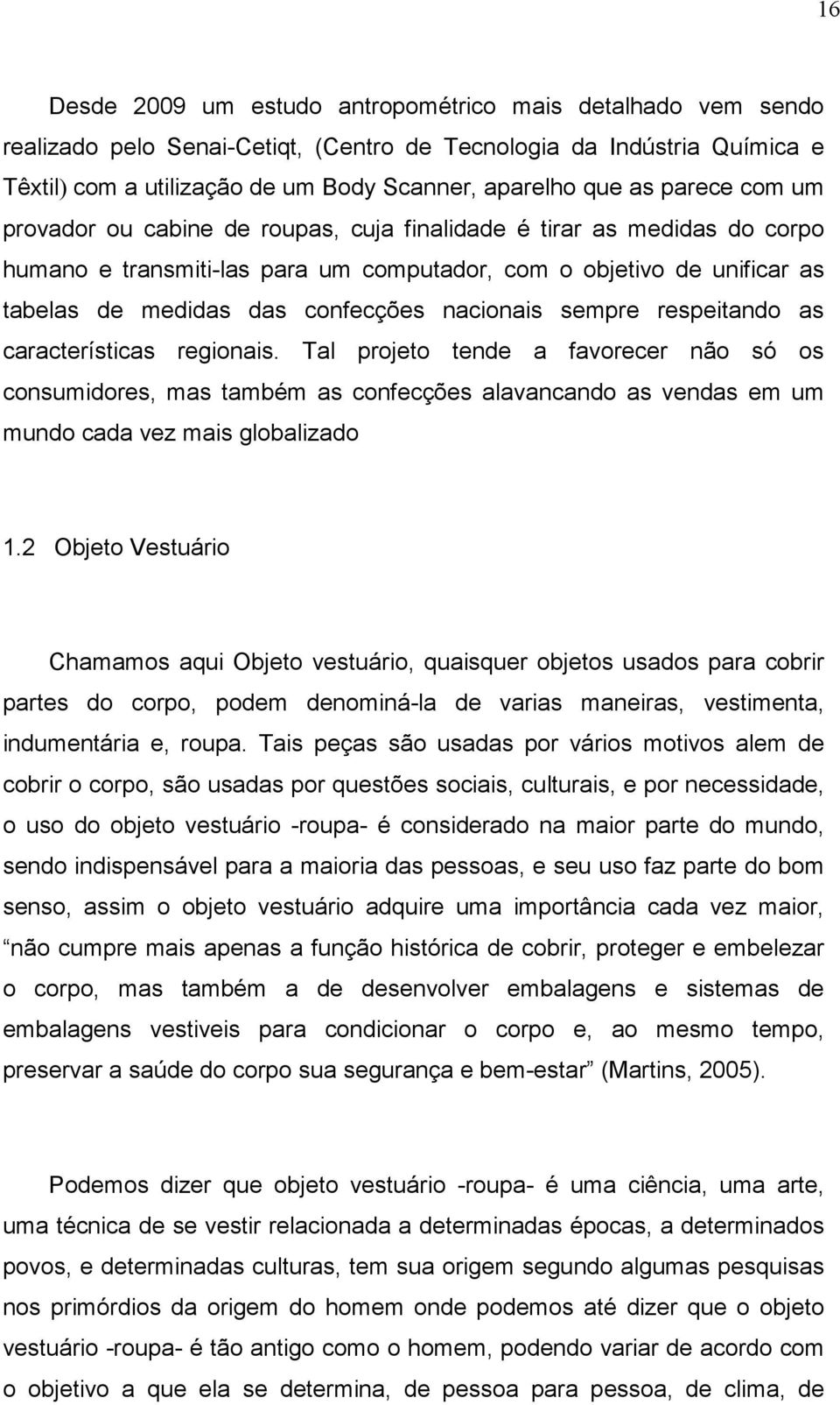 nacionais sempre respeitando as características regionais. Tal projeto tende a favorecer não só os consumidores, mas também as confecções alavancando as vendas em um mundo cada vez mais globalizado 1.