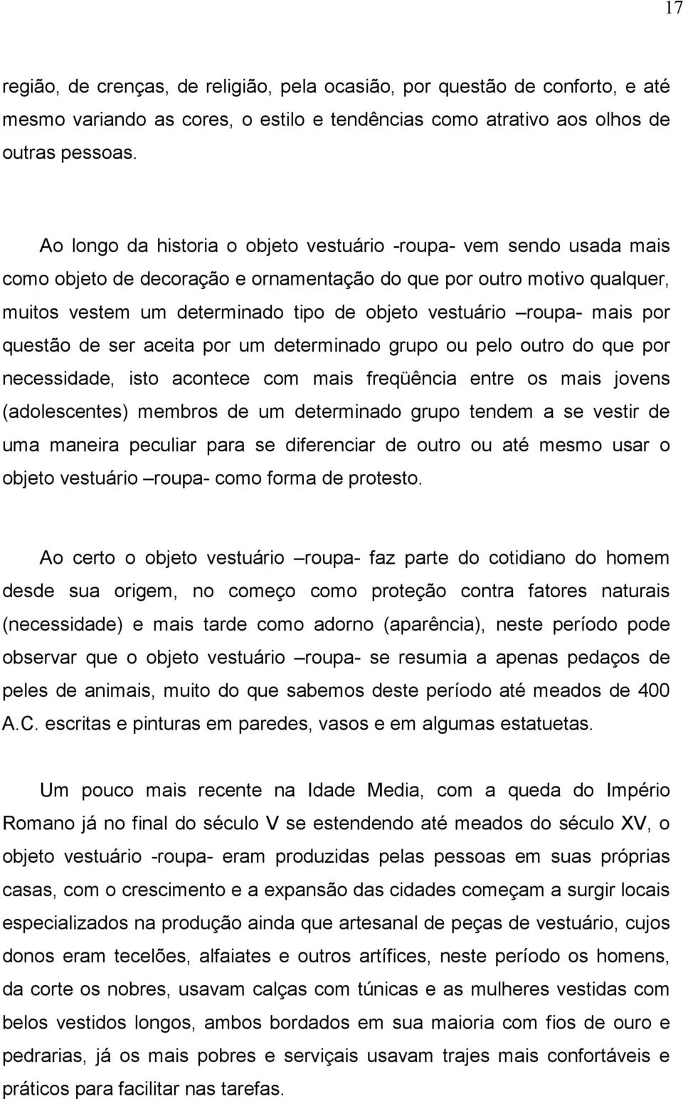 roupa- mais por questão de ser aceita por um determinado grupo ou pelo outro do que por necessidade, isto acontece com mais freqüência entre os mais jovens (adolescentes) membros de um determinado