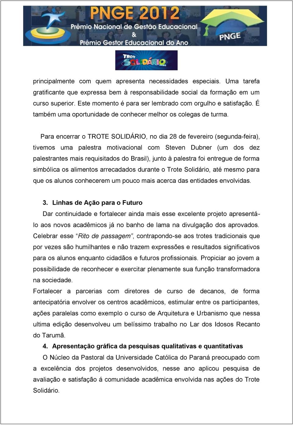 Para encerrar o TROTE SOLIDÁRIO, no dia 28 de fevereiro (segunda-feira), tivemos uma palestra motivacional com Steven Dubner (um dos dez palestrantes mais requisitados do Brasil), junto à palestra