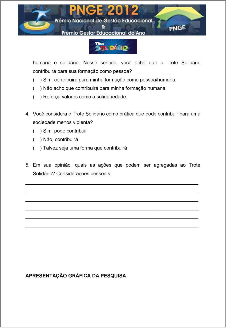 ( ) Reforça valores como a solidariedade. 4. Você considera o Trote Solidário como prática que pode contribuir para uma sociedade menos violenta?