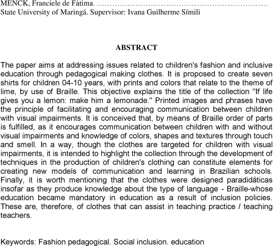 It is proposed to create seven shirts for children 04-10 years, with prints and colors that relate to the theme of lime, by use of Braille.