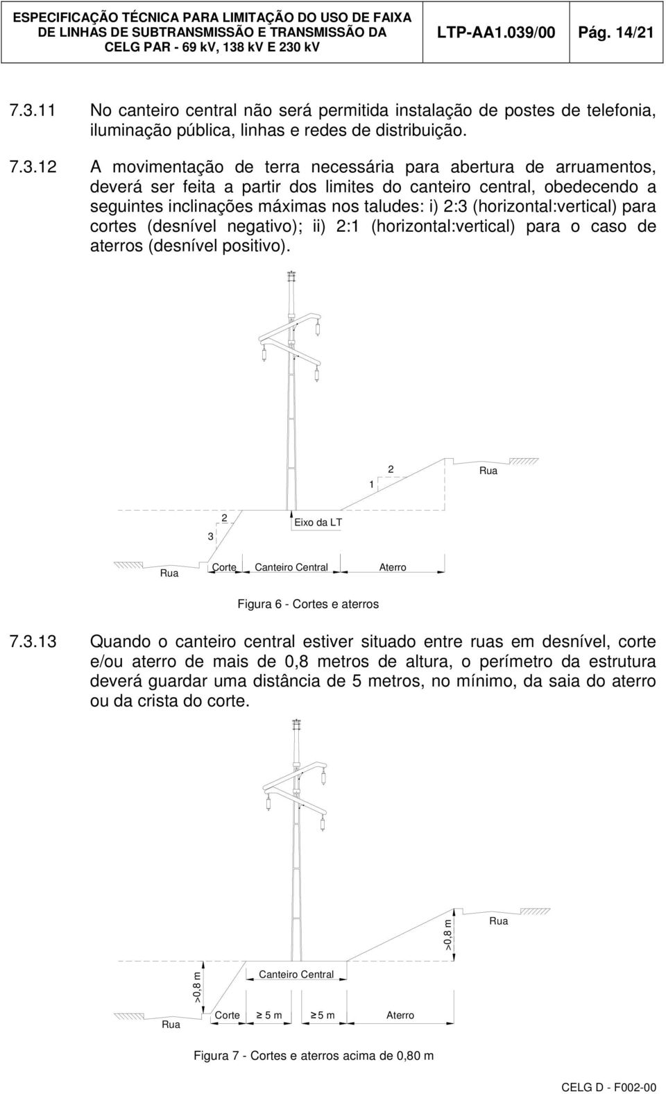 11 No canteiro central não será permitida instalação de postes de telefonia, iluminação pública, linhas e redes de distribuição. 7.3.