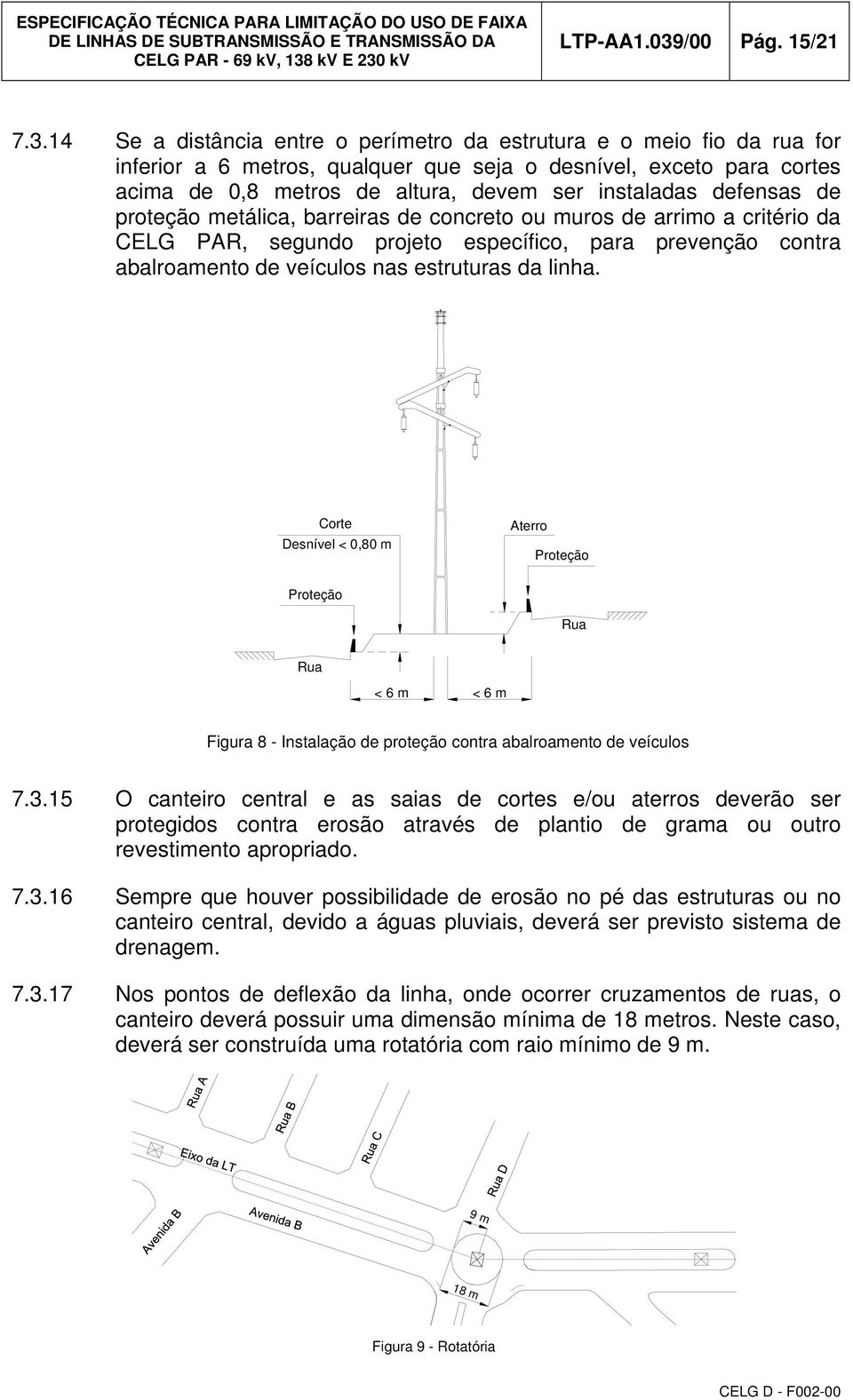 14 Se a distância entre o perímetro da estrutura e o meio fio da rua for inferior a 6 metros, qualquer que seja o desnível, exceto para cortes acima de 0,8 metros de altura, devem ser instaladas