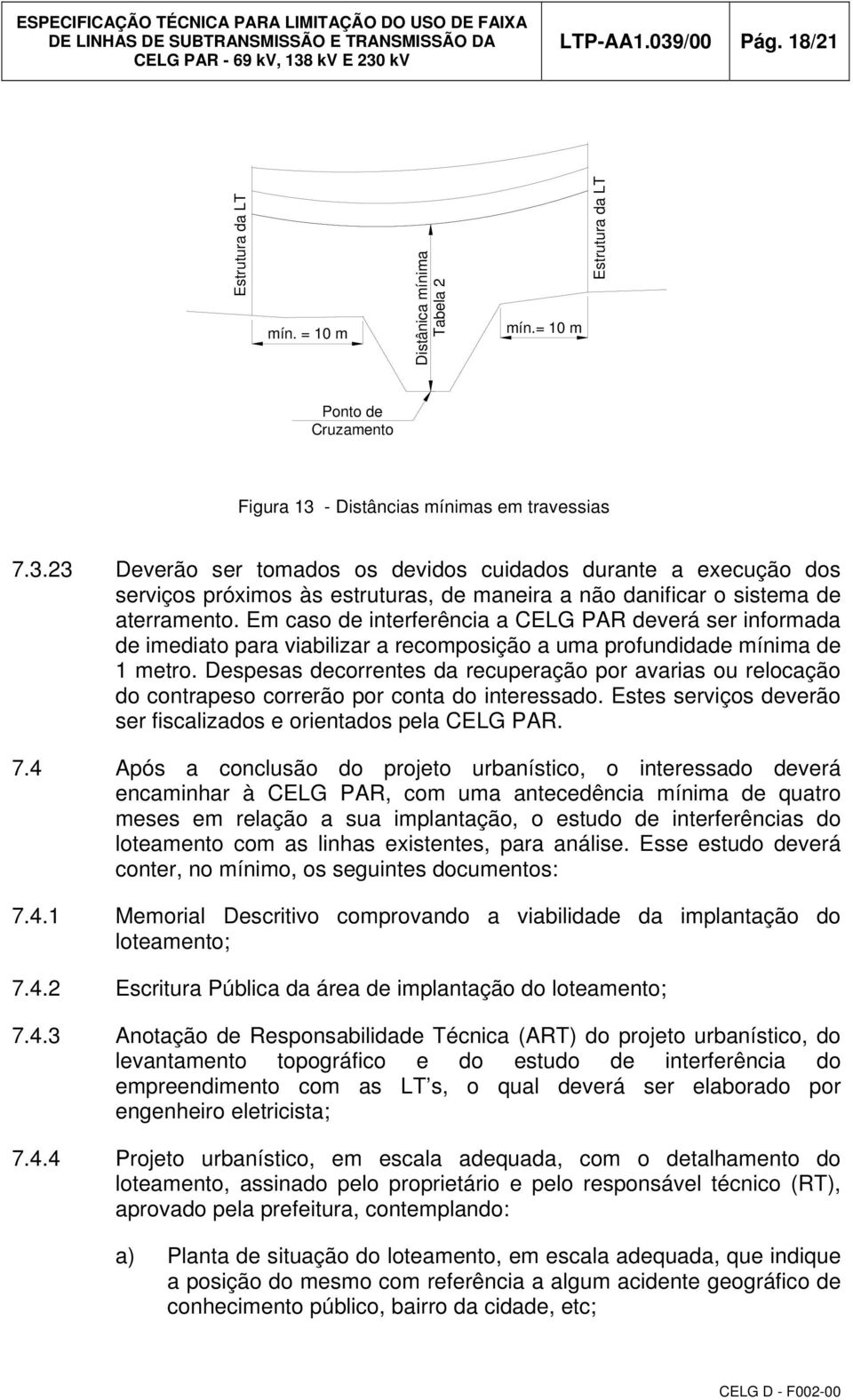 Despesas decorrentes da recuperação por avarias ou relocação do contrapeso correrão por conta do interessado. Estes serviços deverão ser fiscalizados e orientados pela CELG PAR. 7.