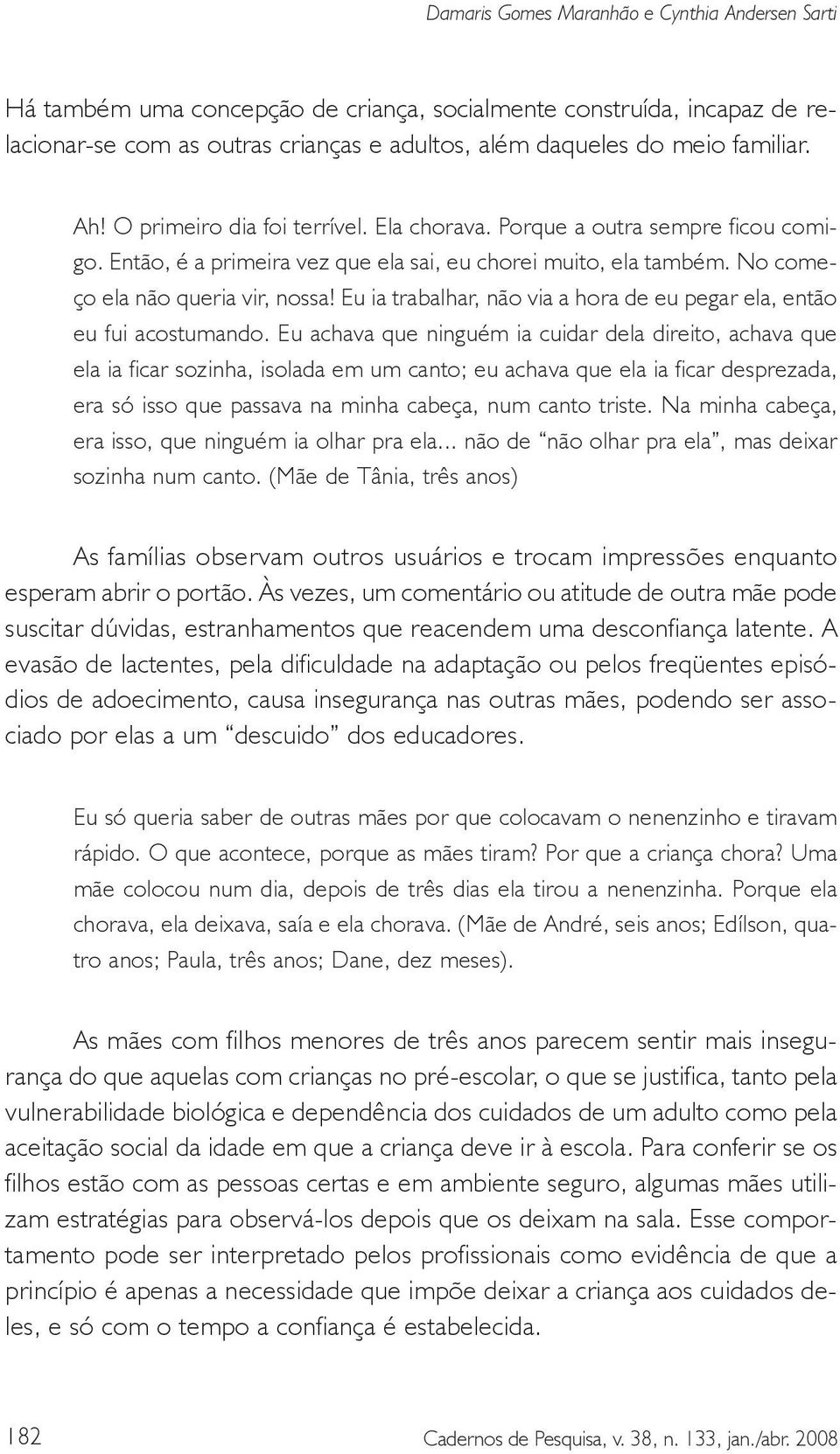 Eu ia trabalhar, não via a hora de eu pegar ela, então eu fui acostumando.