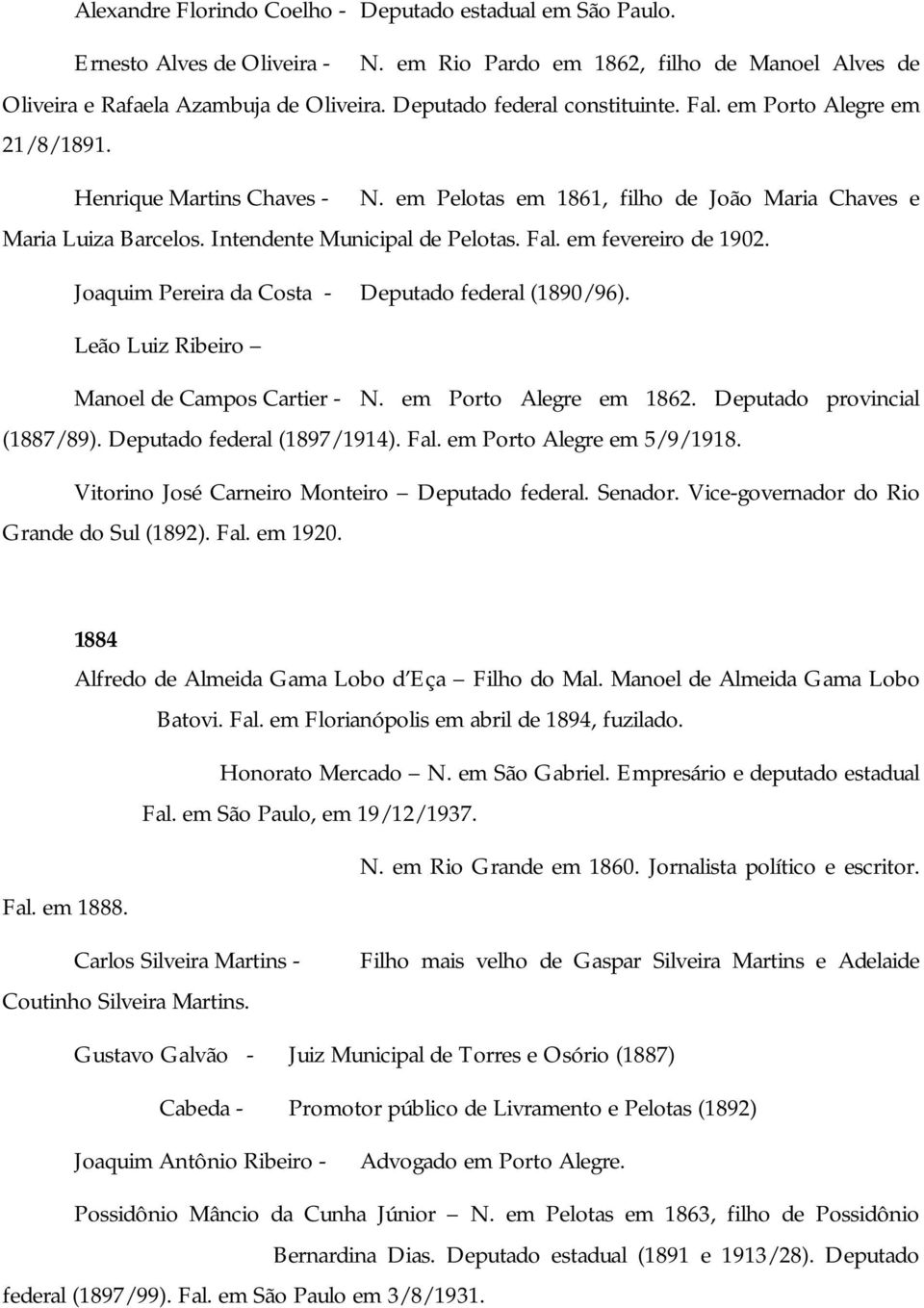 Fal. em fevereiro de 1902. Joaquim Pereira da Costa - Deputado federal (1890/96). Leão Luiz Ribeiro Manoel de Campos Cartier - N. em Porto Alegre em 1862. Deputado provincial (1887/89).