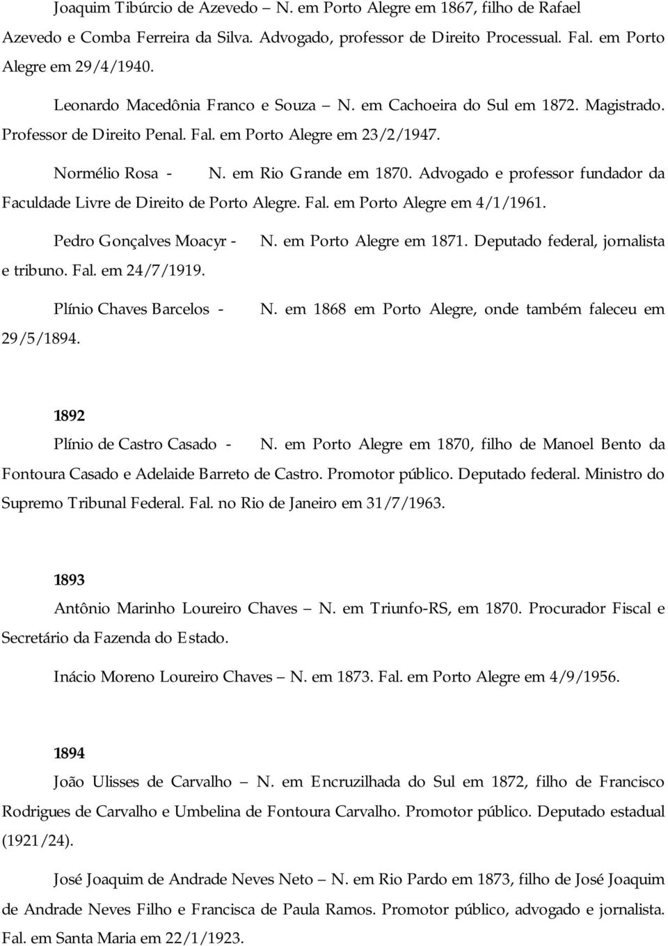 Advogado e professor fundador da Faculdade Livre de Direito de Porto Alegre. Fal. em Porto Alegre em 4/1/1961. Pedro Gonçalves Moacyr - e tribuno. Fal. em 24/7/1919.