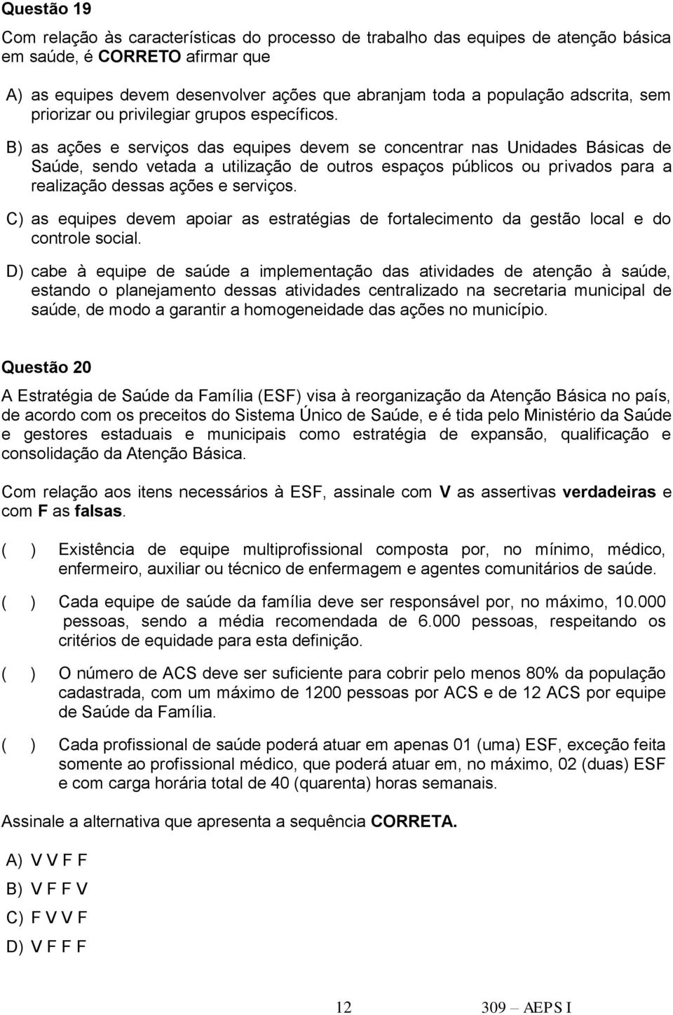 B) as ações e serviços das equipes devem se concentrar nas Unidades Básicas de Saúde, sendo vetada a utilização de outros espaços públicos ou privados para a realização dessas ações e serviços.