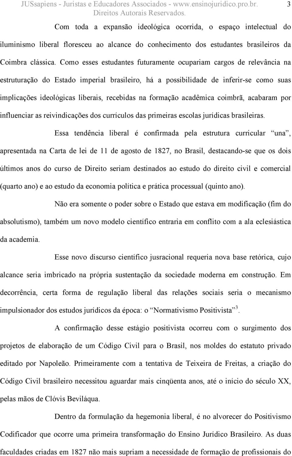 na formação acadêmica coimbrã, acabaram por influenciar as reivindicações dos currículos das primeiras escolas jurídicas brasileiras.