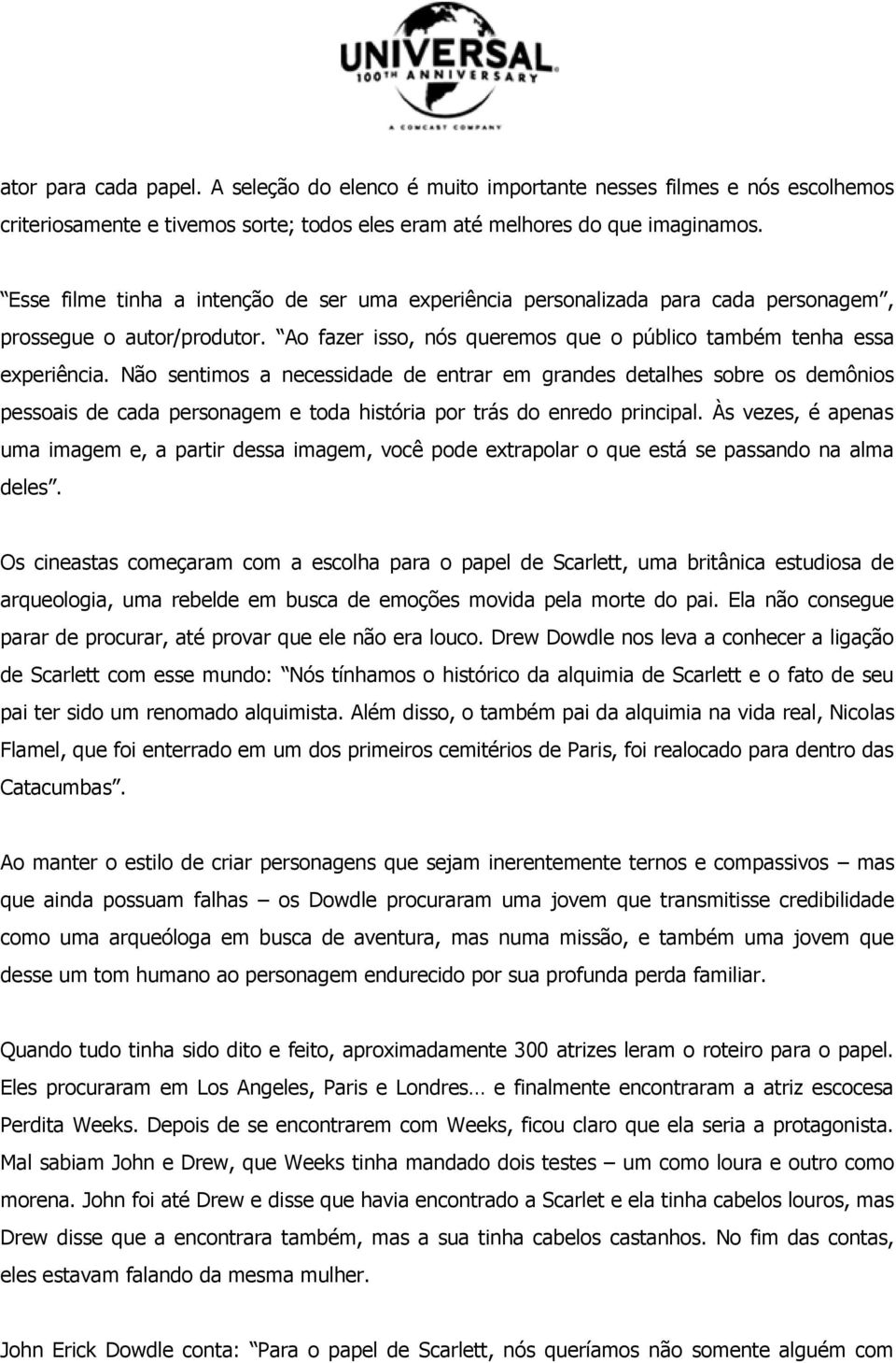 Não sentimos a necessidade de entrar em grandes detalhes sobre os demônios pessoais de cada personagem e toda história por trás do enredo principal.