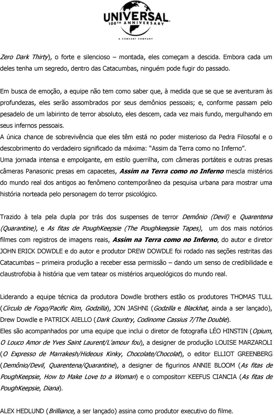 labirinto de terror absoluto, eles descem, cada vez mais fundo, mergulhando em seus infernos pessoais.