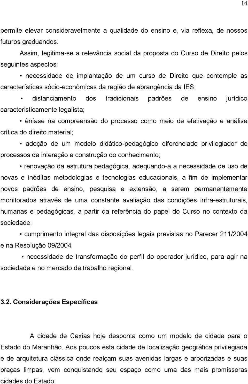 região de abrangência da IES; distanciamento dos tradicionais padrões de ensino jurídico caracteristicamente legalista; ênfase na compreensão do processo como meio de efetivação e análise crítica do