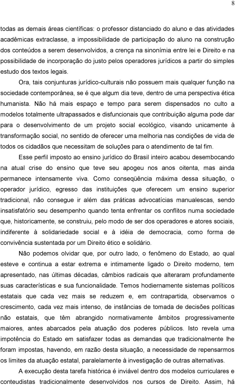 Ora, tais conjunturas jurídico-culturais não possuem mais qualquer função na sociedade contemporânea, se é que algum dia teve, dentro de uma perspectiva ética humanista.