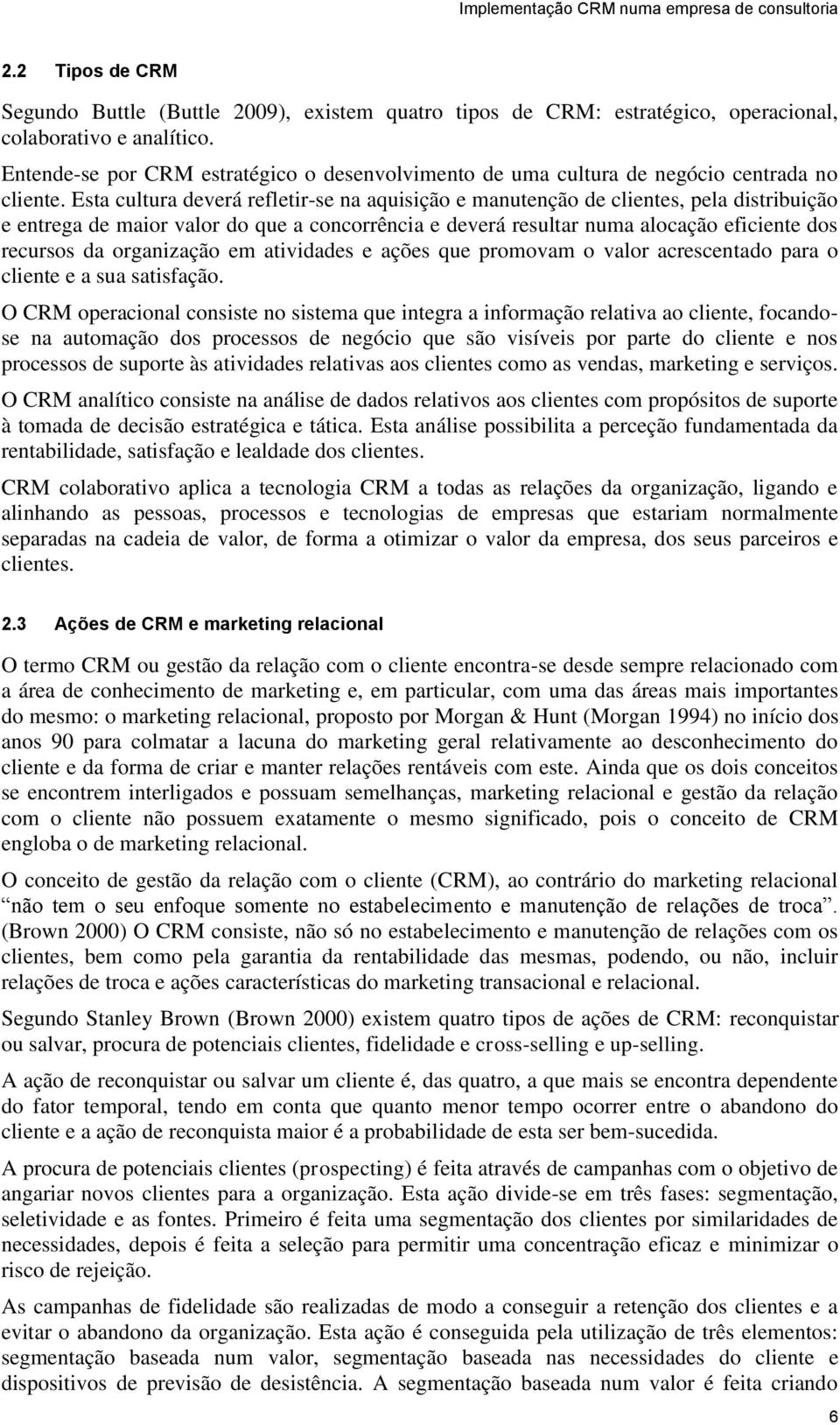 Esta cultura deverá refletir-se na aquisição e manutenção de clientes, pela distribuição e entrega de maior valor do que a concorrência e deverá resultar numa alocação eficiente dos recursos da